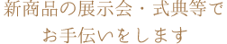 3.新商品の展示会・式典等でお手伝いをします